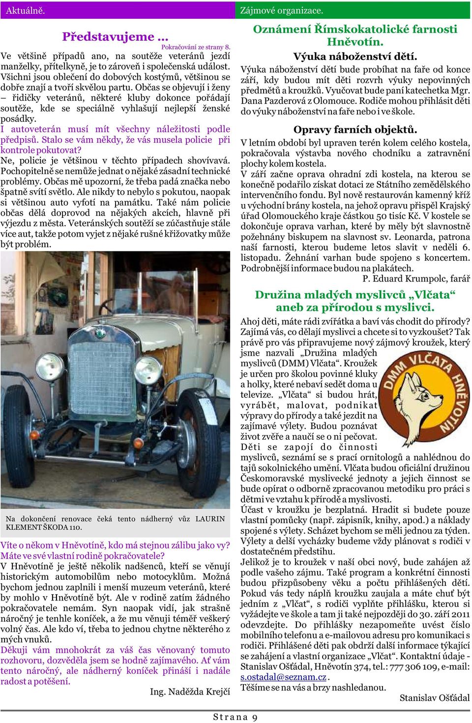 Obèas se objevují i ženy øidièky veteránù, nìkteré kluby dokonce poøádají soutìže, kde se speciálnì vyhlašují nejlepší ženské posádky. I autoveterán musí mít všechny náležitosti podle pøedpisù.