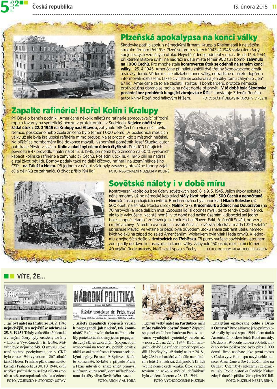 Nejvíce obětí si vyžádal útok z 22. 3 1945 na Kralupy nad Vltavou, zahynulo 145Čechů avícenež stovka Němců, poškozenonebo zcela zničeno bylo téměř 1000 domů.