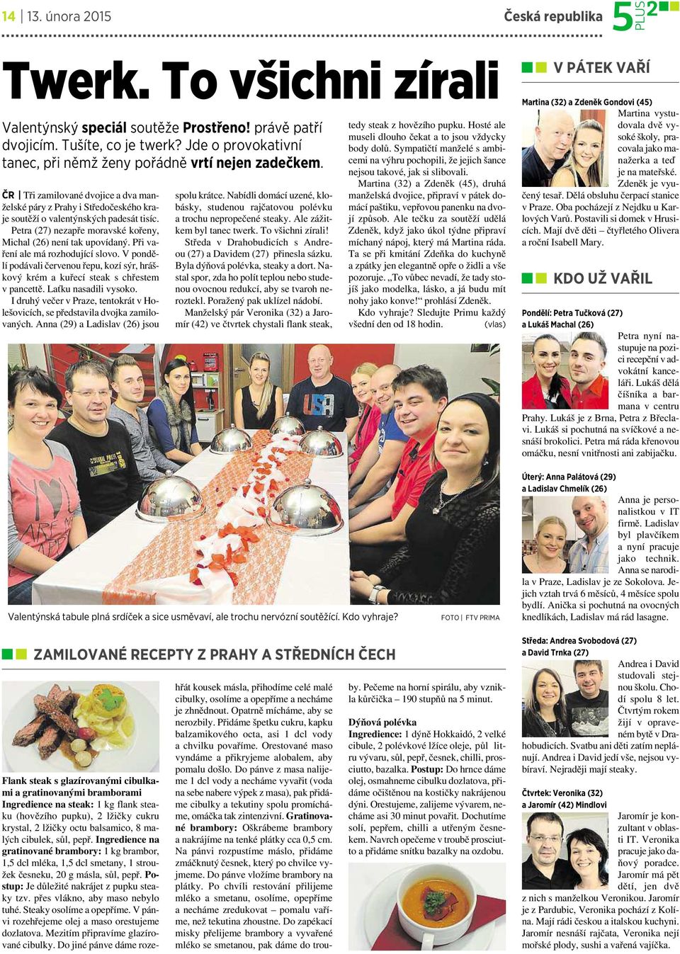 Petra (27) nezapře moravské kořeny, Michal (26) není tak upovídaný. Při vaření ale má rozhodující slovo. V pondělí podávali červenou řepu,kozí sýr, hráškový krém akuřecí steak schřestem v pancettě.