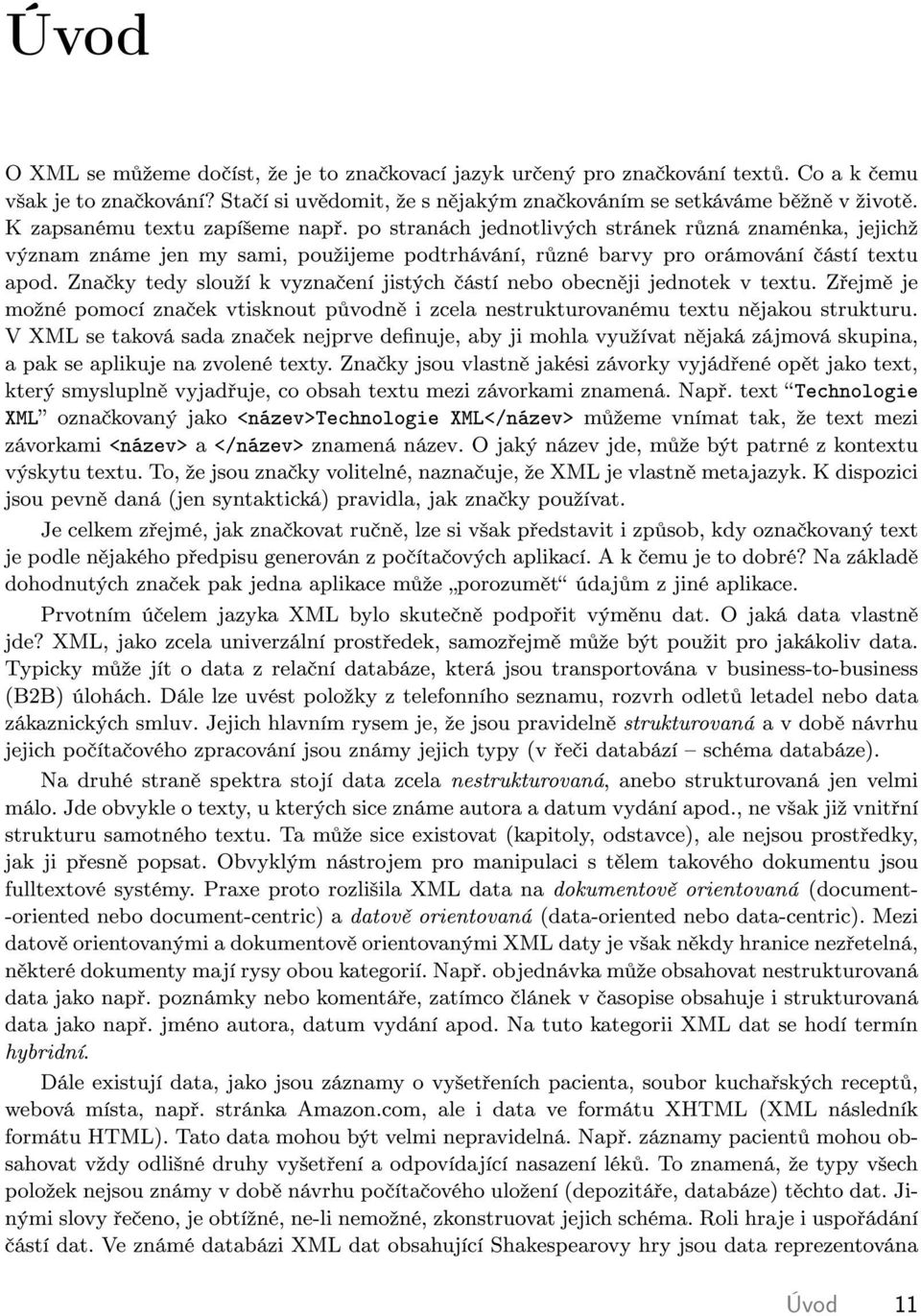 Zna ky tedy slouºí k vyzna ení jstých ástí nebo obecn j jednotek v textu. Z ejm je moºné pomocí zna ek vtsknout p vodn zcela nestrukturovanému textu n jakou strukturu.