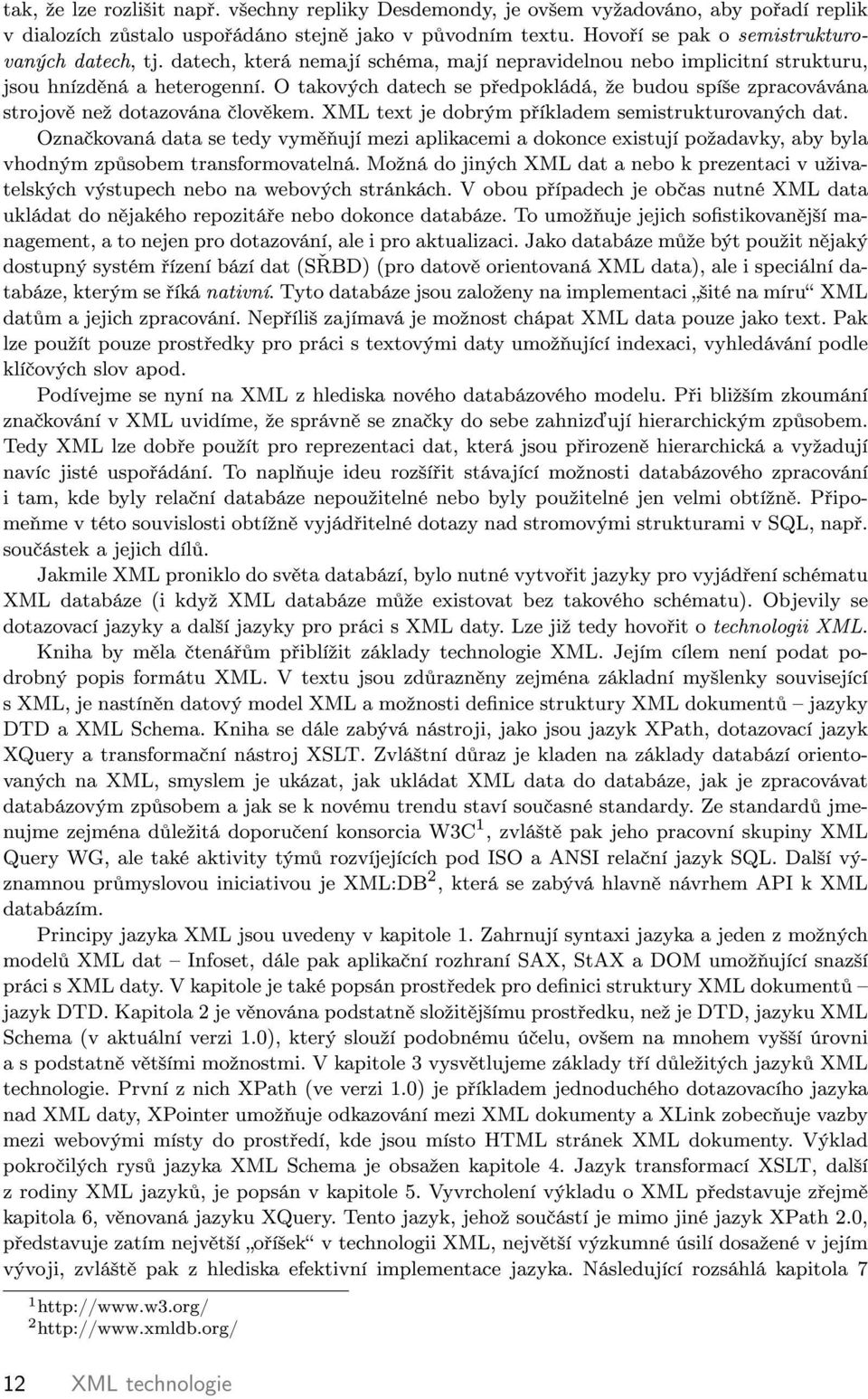 XML text je dobrým p íkladem semstrukturovaných dat. Ozna kovaná data se tedy vym ují mez aplkacem a dokonce exstují poºadavky, aby byla vhodným zp sobem transformovatelná.