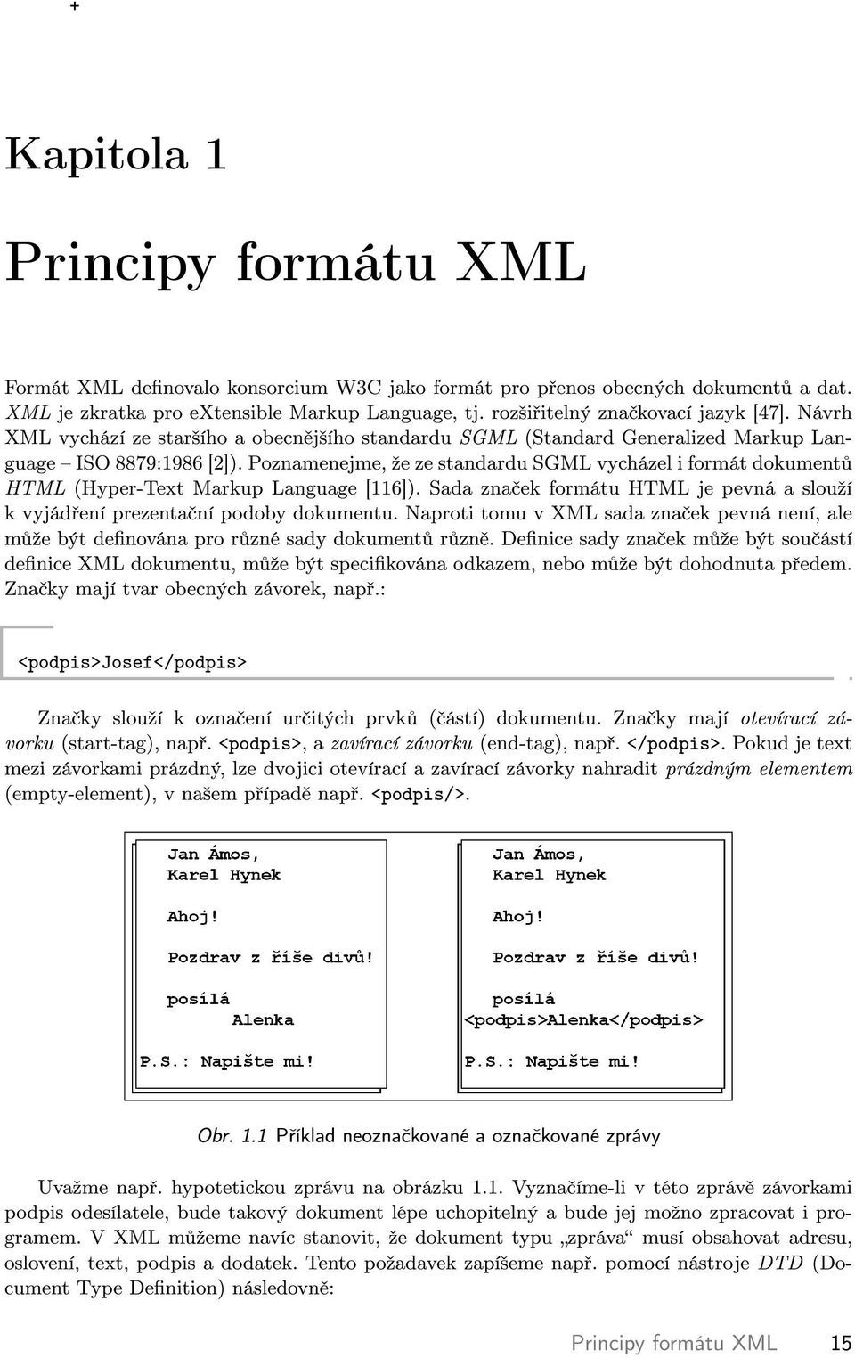 Poznamenejme, ºe ze standardu SGML vycházel formát dokument HTML (Hyper-Text Markup Language [116]). Sada zna ek formátu HTML je pevná a slouºí k vyjád ení prezenta ní podoby dokumentu.