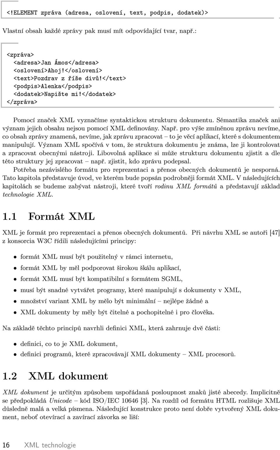 Sémantka zna ek an význam jejch obsahu nejsou pomocí XML denovány. Nap.