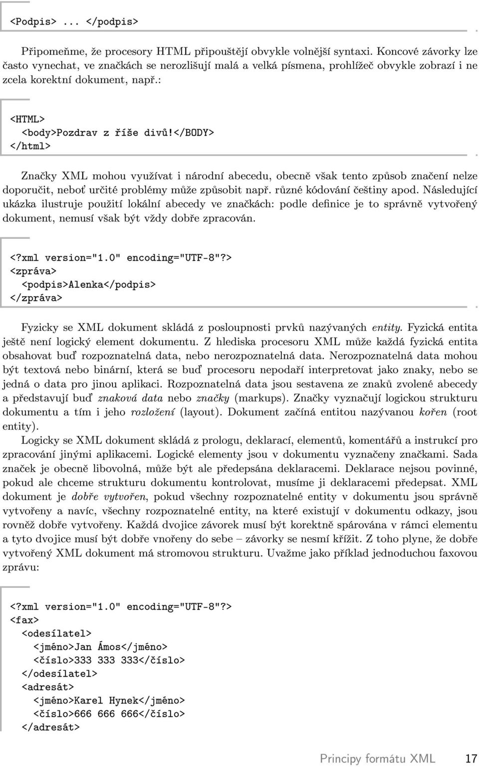 </body> </html> Zna ky XML mohou vyuºívat národní abecedu, obecn v²ak tento zp sob zna ení nelze doporu t, nebo ur té problémy m ºe zp sobt nap. r zné kódování e²tny apod.