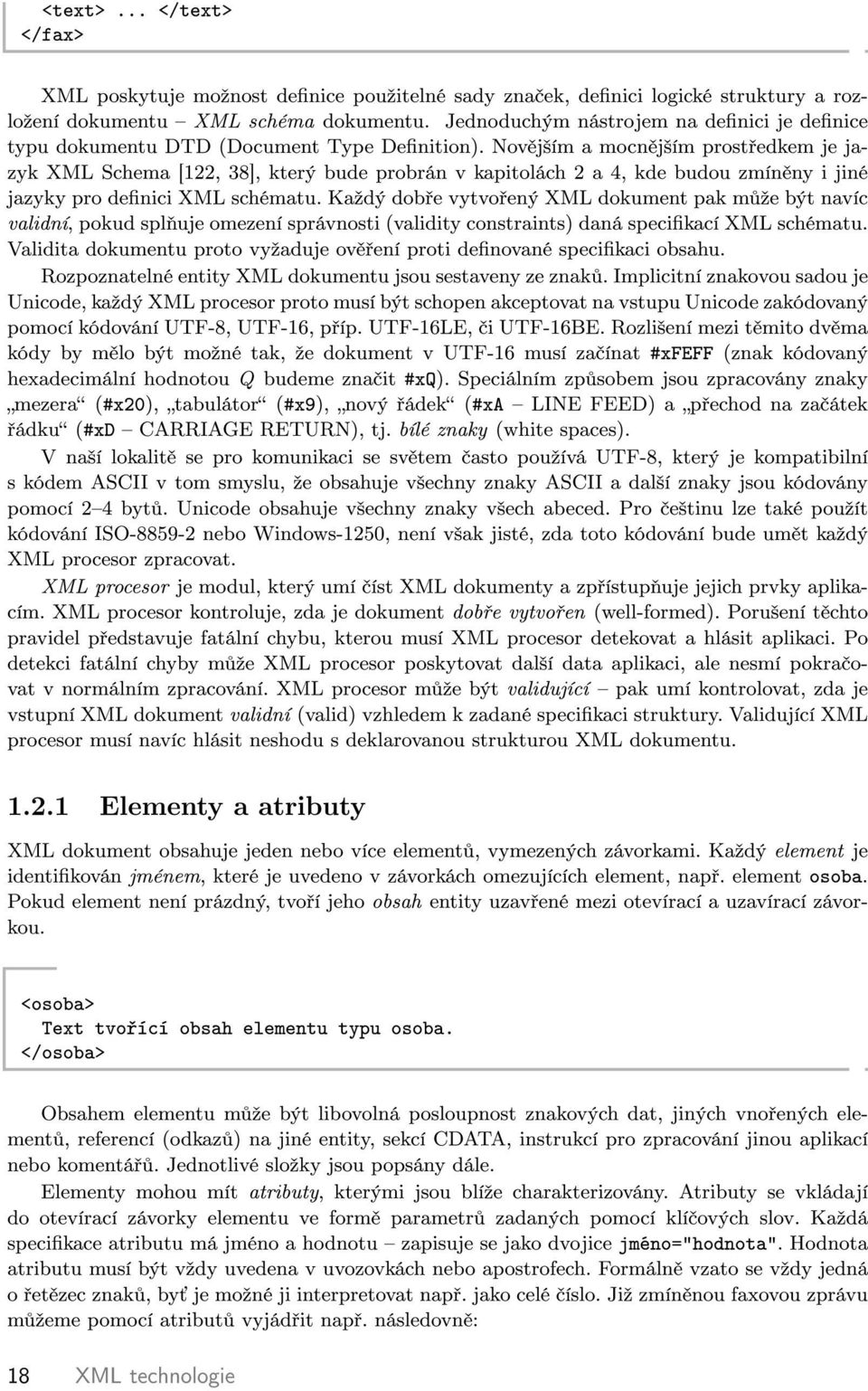 Nov j²ím a mocn j²ím prost edkem je jazyk XML Schema [122, 38], který bude probrán v kaptolách 2 a 4, kde budou zmín ny jné jazyky pro denc XML schématu.