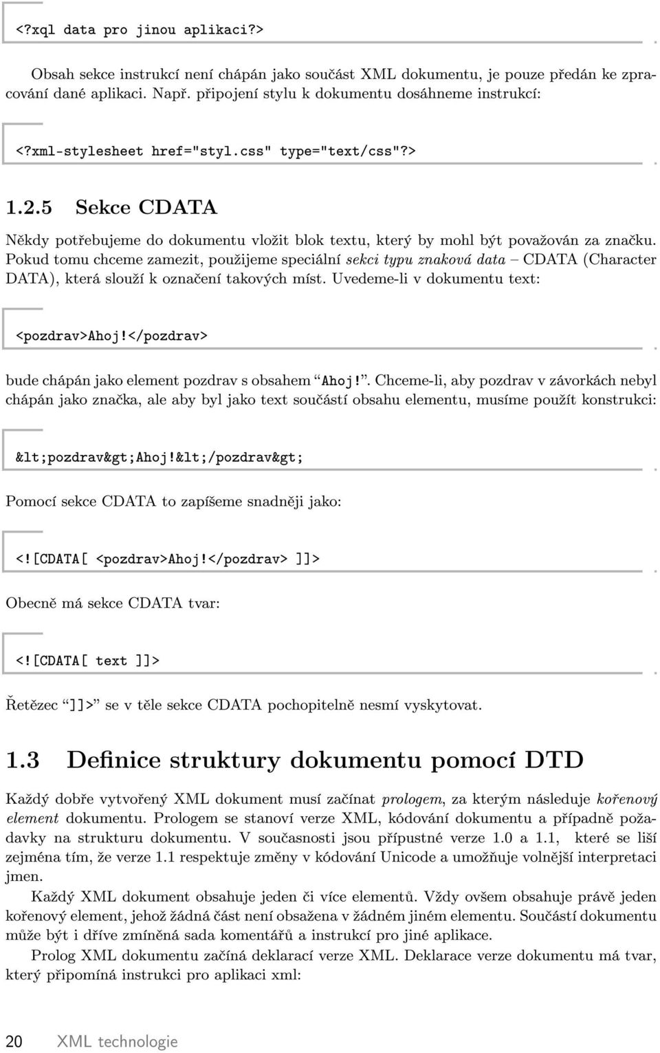 Pokud tomu chceme zamezt, pouºjeme specální sekc typu znaková data CDATA (Character DATA), která slouºí k ozna ení takových míst. Uvedeme-l v dokumentu text: <pozdrav>ahoj!