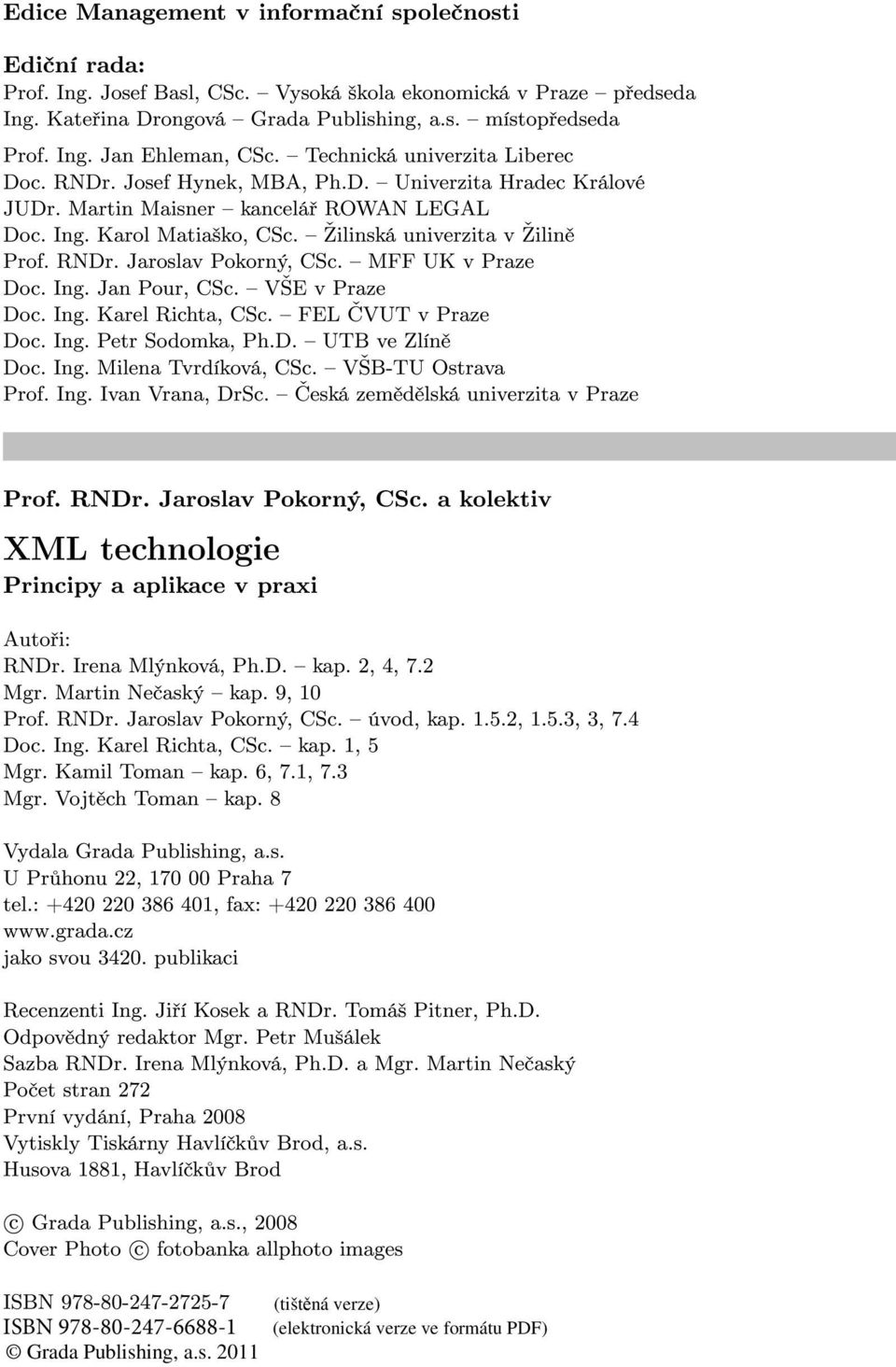 MFF UK v Praze Doc. Ing. Jan Pour, CSc. V E v Praze Doc. Ing. Karel Rchta, CSc. FEL ƒvut v Praze Doc. Ing. Petr Sodomka, Ph.D. UTB ve Zlín Doc. Ing. Mlena Tvrdíková, CSc. V B-TU Ostrava Prof. Ing. Ivan Vrana, DrSc.
