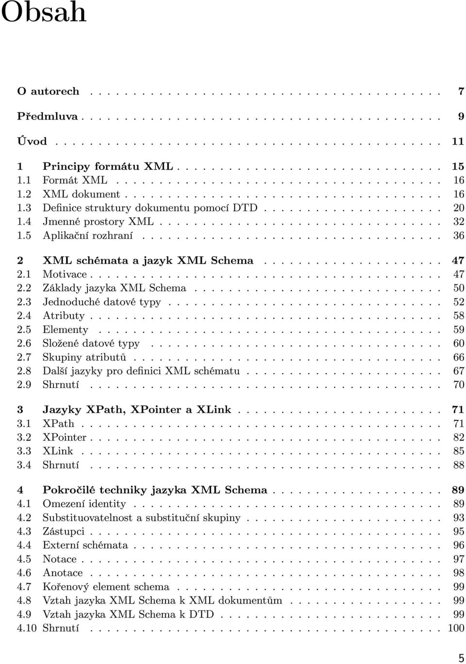 ................................ 32 1.5 Aplka ní rozhraní................................... 36 2 XML schémata a jazyk XML Schema..................... 47 2.1 Motvace......................................... 47 2.2 Základy jazyka XML Schema.