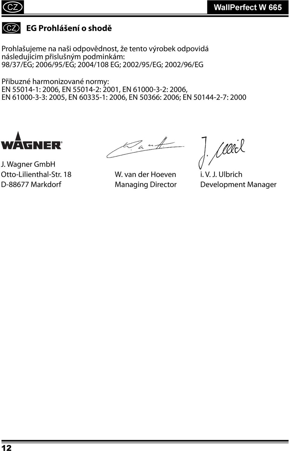 2006, EN 55014-2: 2001, EN 61000-3-2: 2006, EN 61000-3-3: 2005, EN 60335-1: 2006, EN 50366: 2006; EN 50144-2-7: 2000 J.