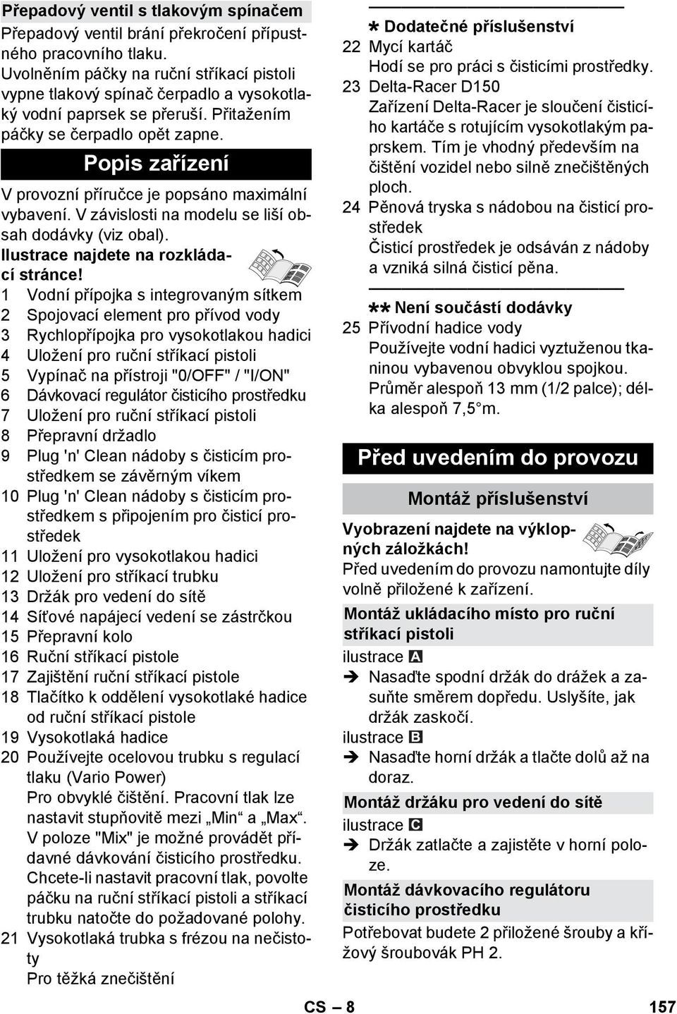 Popis zařízení V provozní příručce je popsáno maximální vybavení. V závislosti na modelu se liší obsah dodávky (viz obal). Ilustrace najdete na rozkládací stránce!