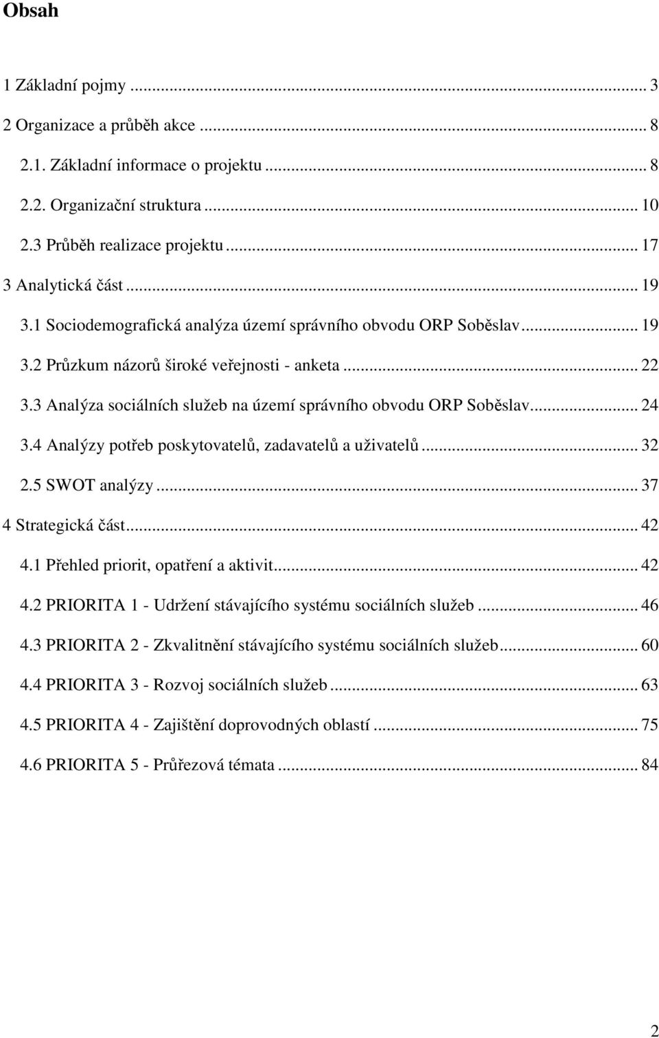 4 Analýzy potřeb poskytovatelů, zadavatelů a uživatelů... 32 2.5 SWOT analýzy... 37 4 Strategická část... 42 4.1 Přehled priorit, opatření a aktivit... 42 4.2 PRIORITA 1 - Udržení stávajícího systému sociálních služeb.