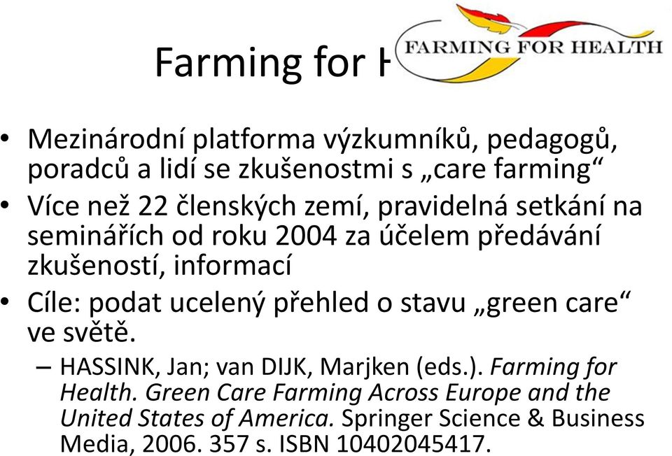 ucelený přehled o stavu green care ve světě. HASSINK, Jan; van DIJK, Marjken (eds.). Farming for Health.