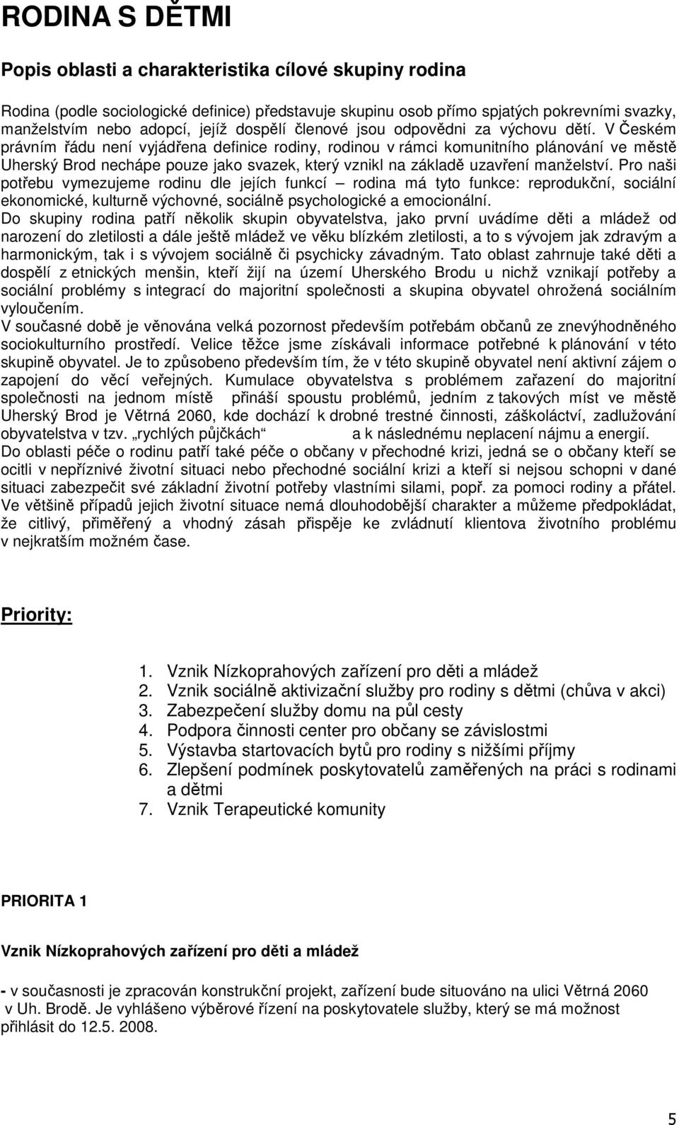 V Českém právním řádu není vyjádřena definice rodiny, rodinou v rámci komunitního plánování ve městě Uherský Brod nechápe pouze jako svazek, který vznikl na základě uzavření manželství.