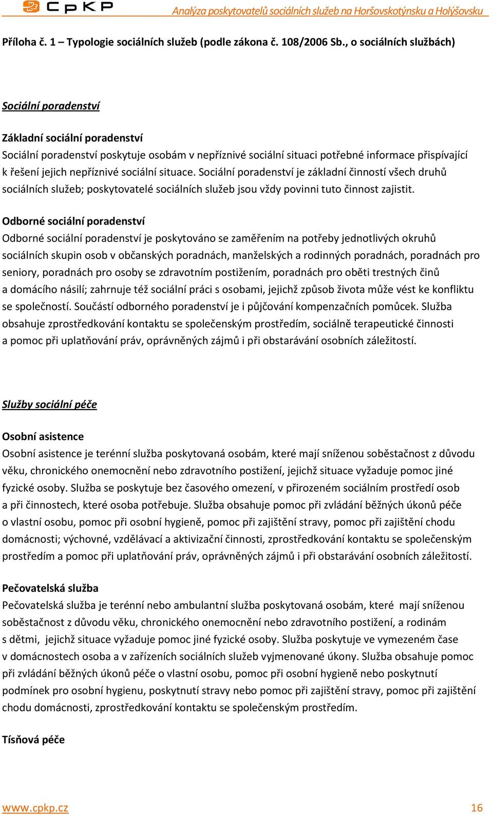 nepříznivé sociální situace. Sociální poradenství je základní činností všech druhů sociálních služeb; poskytovatelé sociálních služeb jsou vždy povinni tuto činnost zajistit.