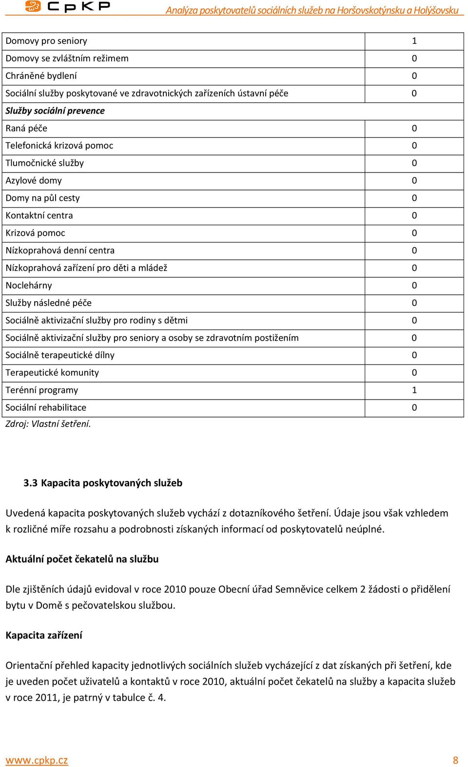 péče 0 Sociálně aktivizační služby pro rodiny s dětmi 0 Sociálně aktivizační služby pro seniory a osoby se zdravotním postižením 0 Sociálně terapeutické dílny 0 Terapeutické komunity 0 Terénní