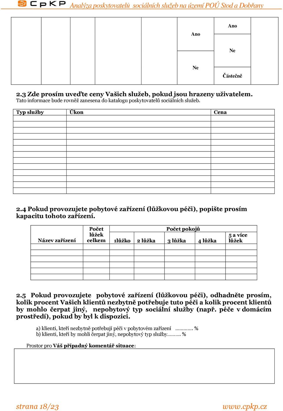 5 Pokud provozujete pobytové zařízení (lůžkovou péči), odhadněte prosím, kolik procent Vašich klientů nezbytně potřebuje tuto péči a kolik procent klientů by mohlo čerpat jiný, nepobytový typ