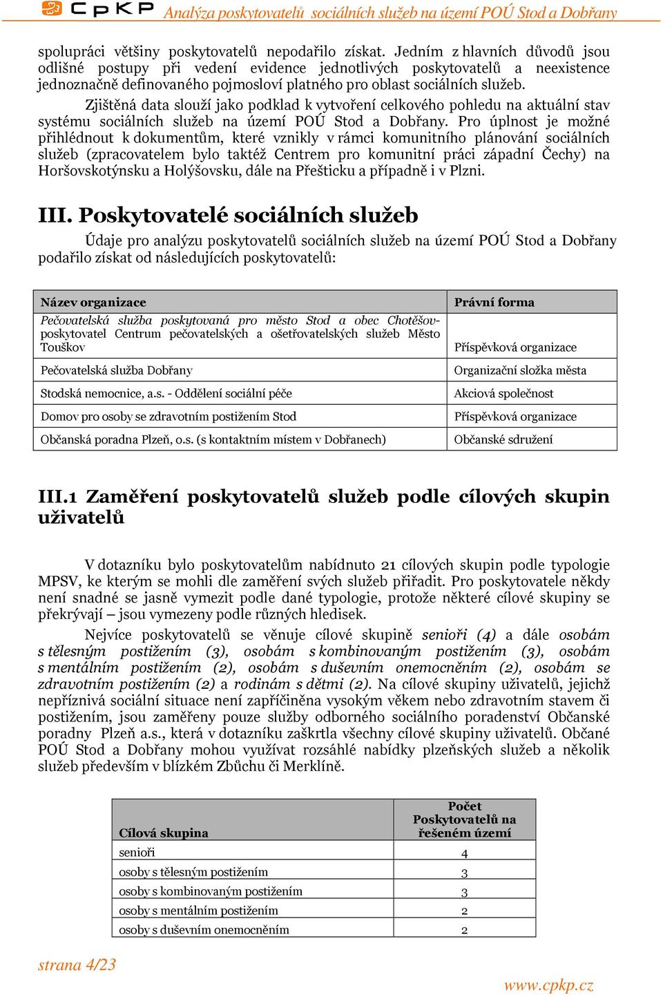 Zjištěná data slouží jako podklad k vytvoření celkového pohledu na aktuální stav systému sociálních služeb na území POÚ Stod a Dobřany.