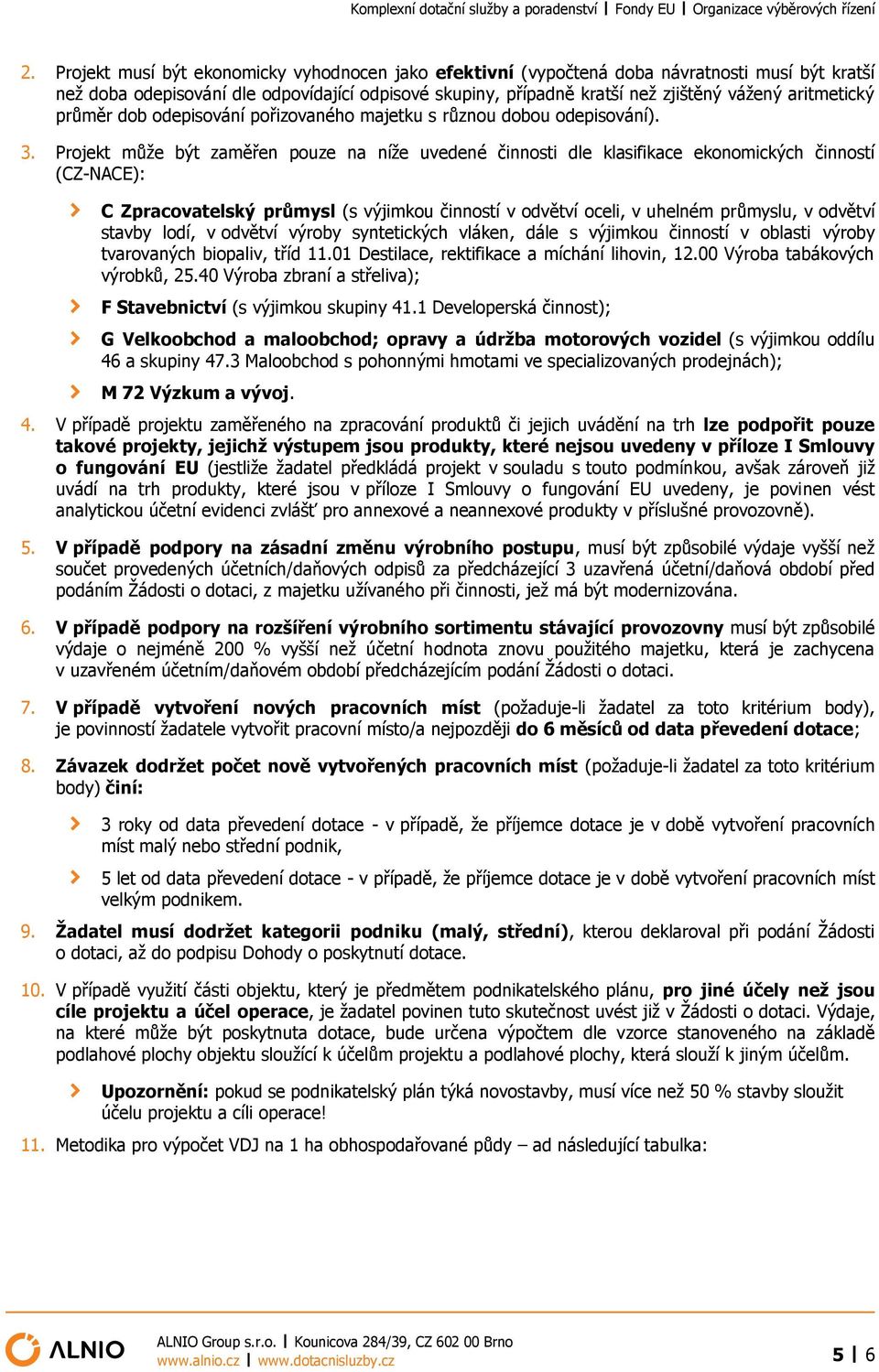 Projekt může být zaměřen pouze na níže uvedené činnosti dle klasifikace ekonomických činností (CZ-NACE): C Zpracovatelský průmysl (s výjimkou činností v odvětví oceli, v uhelném průmyslu, v odvětví