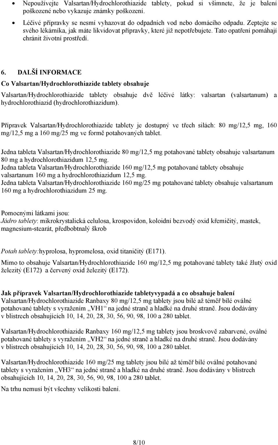 DALŠÍ INFORMACE Co Valsartan/Hydrochlorothiazide tablety obsahuje Valsartan/Hydrochlorothiazide tablety obsahuje dvě léčivé látky: valsartan (valsartanum) a hydrochlorothiazid (hydrochlorothiazidum).