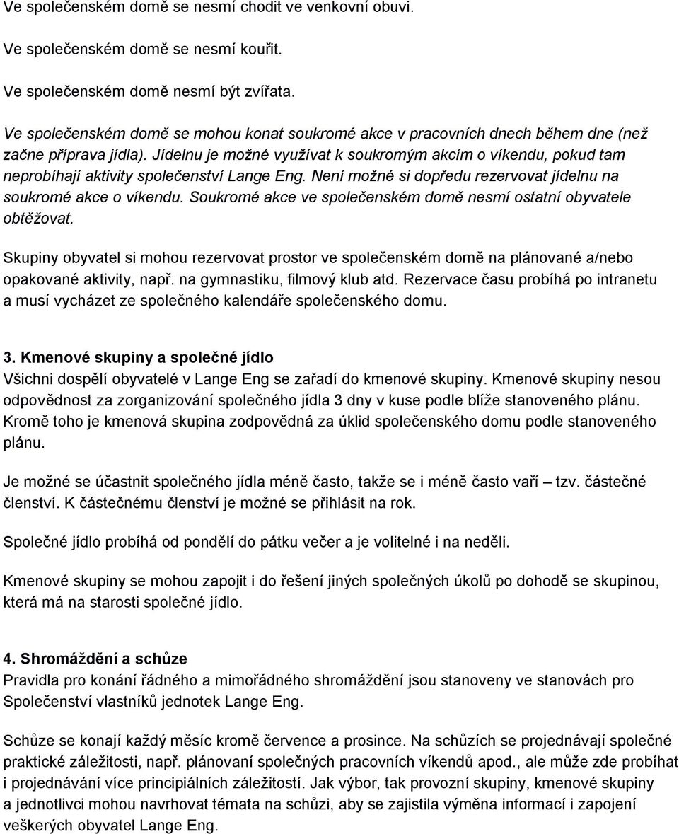 Jídelnu je možné využívat k soukromým akcím o víkendu, pokud tam neprobíhají aktivity společenství Lange Eng. Není možné si dopředu rezervovat jídelnu na soukromé akce o víkendu.