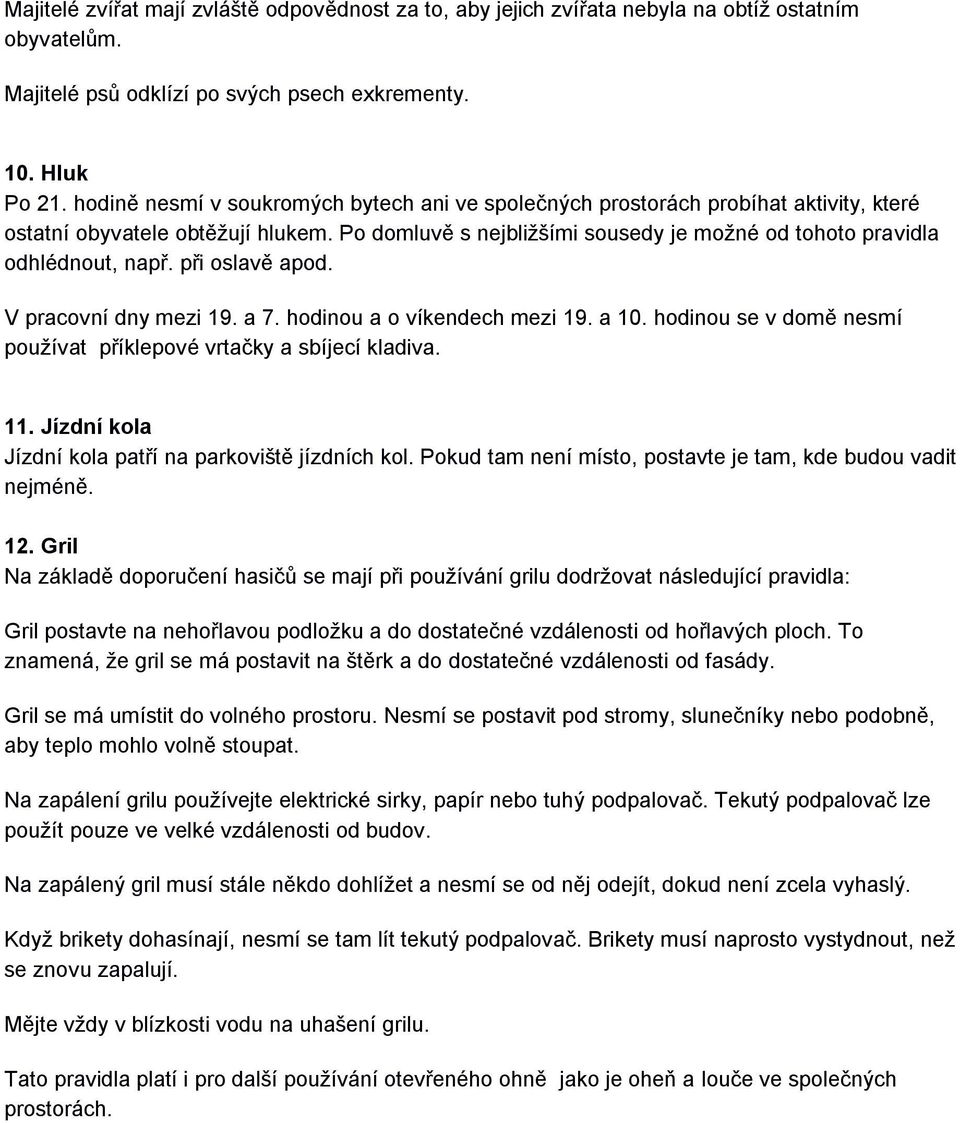 při oslavě apod. V pracovní dny mezi 19. a 7. hodinou a o víkendech mezi 19. a 10. hodinou se v domě nesmí používat příklepové vrtačky a sbíjecí kladiva. 11.