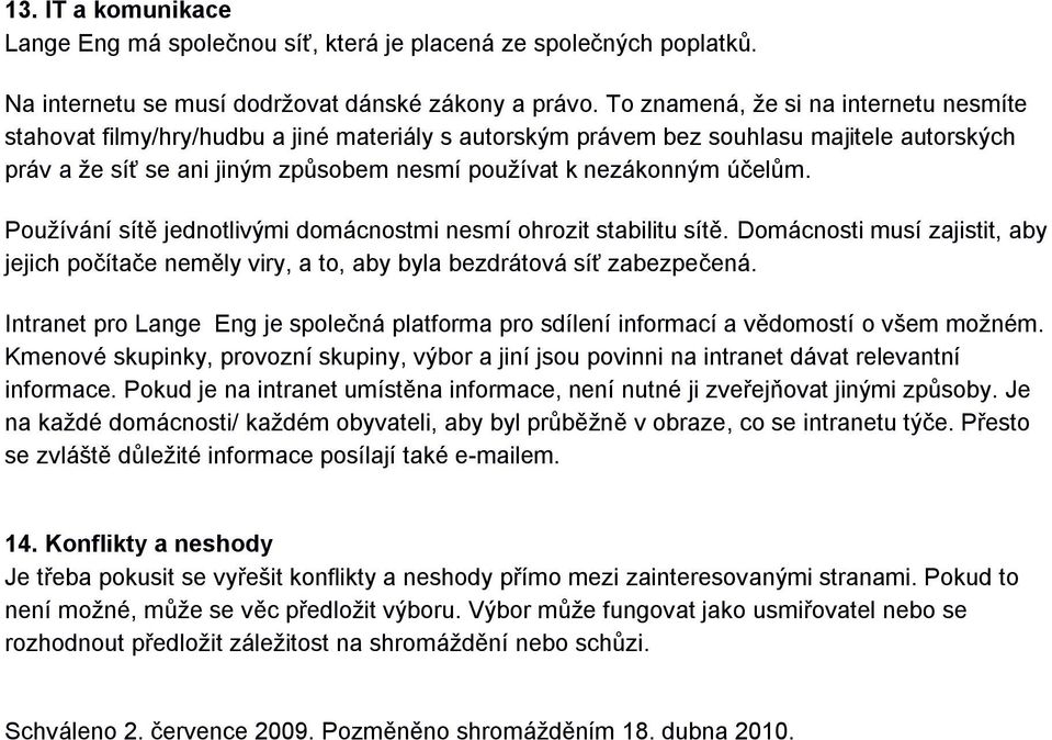 účelům. Používání sítě jednotlivými domácnostmi nesmí ohrozit stabilitu sítě. Domácnosti musí zajistit, aby jejich počítače neměly viry, a to, aby byla bezdrátová síť zabezpečená.