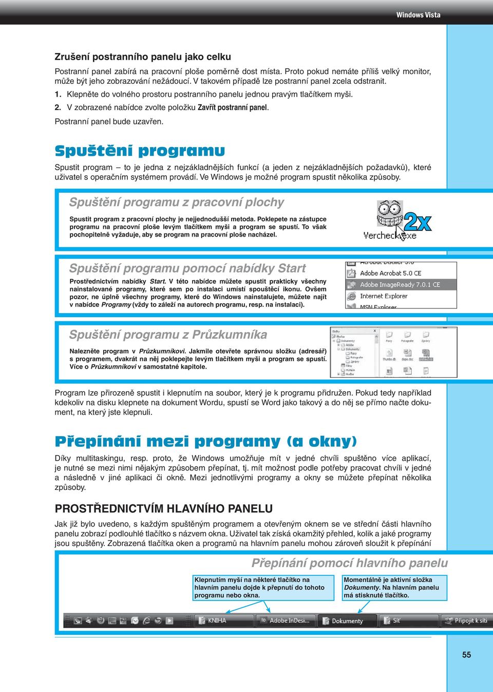 Postranní panel bude uzavřen. Spuštění programu Spustit program to je jedna z nejzákladnějších funkcí (a jeden z nejzákladnějších požadavků), které uživatel s operačním systémem provádí.