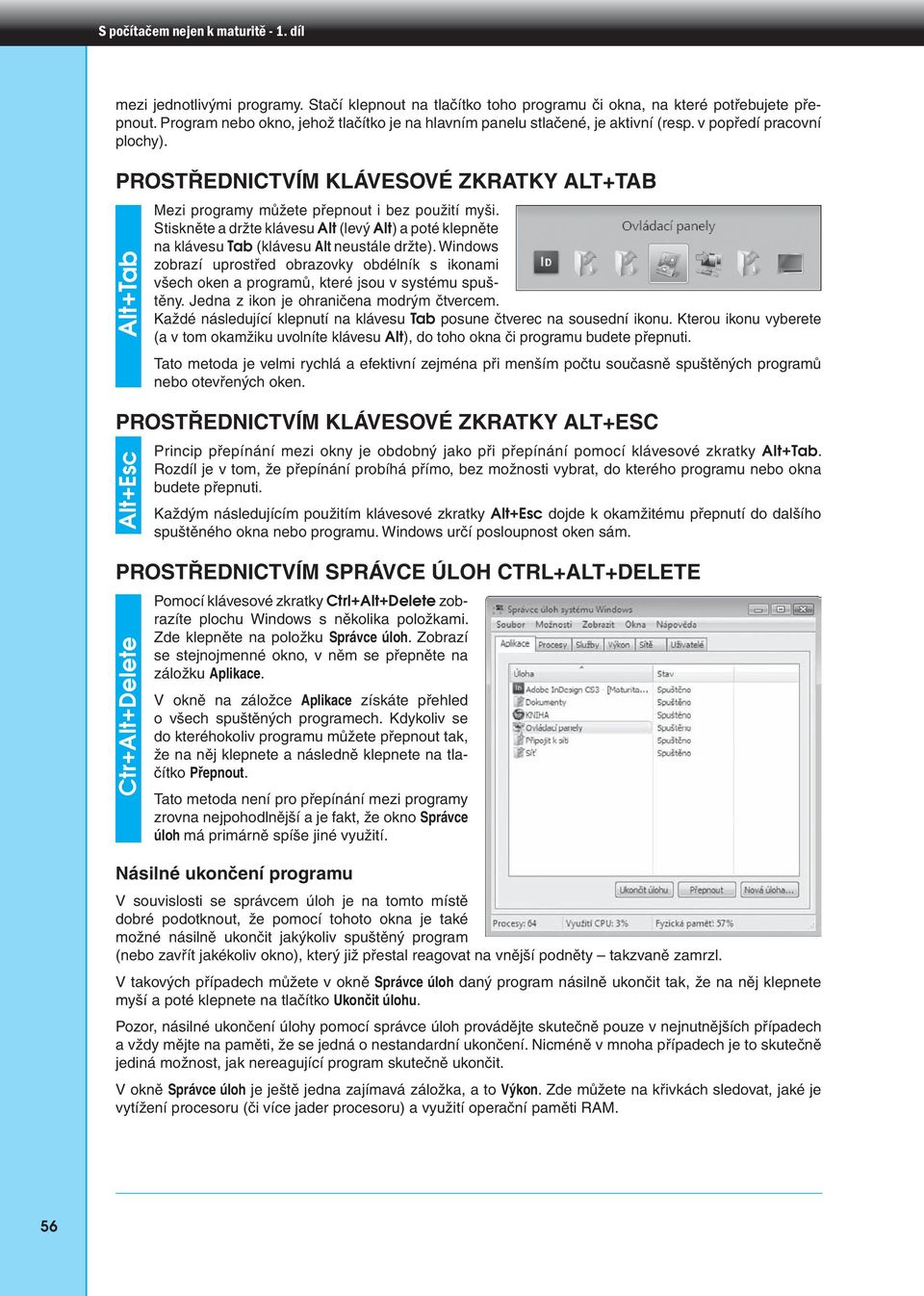 PROSTŘEDNICTVÍM KLÁVESOVÉ ZKRATKY ALT+TAB Alt+Tab Mezi programy můžete přepnout i bez použití myši.