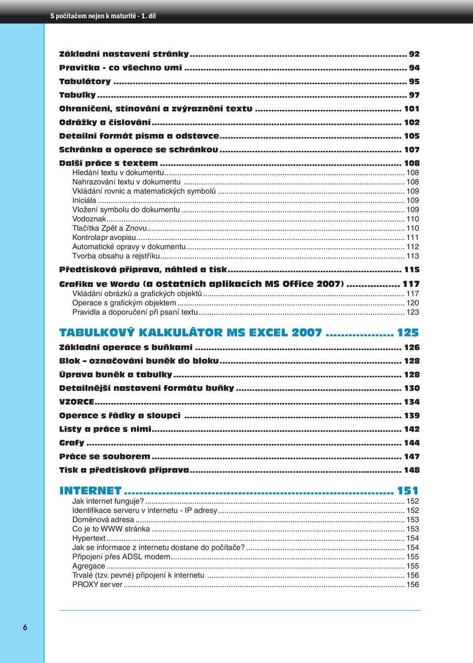 .. 108 Vkládání rovnic a matematických symbolů... 109 Iniciála... 109 Vložení symbolu do dokumentu... 109 Vodoznak... 110 Tlačítka Zpět a Znovu... 110 Kontrola pr avopisu.