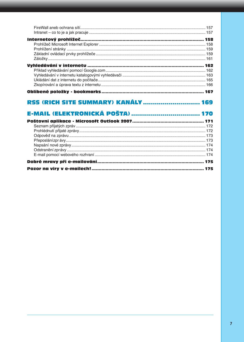 .. 163 Ukládání dat z internetu do počítače... 165 Zkopírování a úprava textu z internetu... 166 Oblíbené položky - bookmarks... 167 RSS (RICH SITE SUMMARY) KANÁLY... 169 E-MAIL (ELEKTRONICKÁ POŠTA).