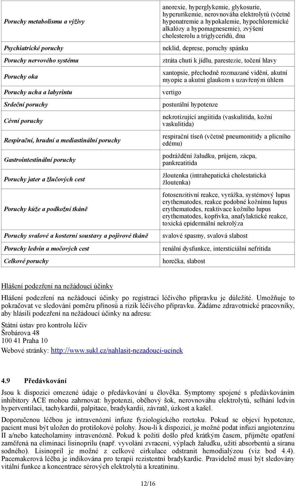 hyperglykemie, glykosurie, hyperurikemie, nerovnováha elektrolytů (včetně hyponatremie a hypokalemie, hypochloremické alkalózy a hypomagnesemie), zvýšení cholesterolu a triglyceridů, dna neklid,