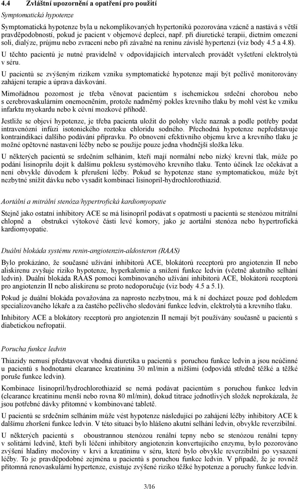 U těchto pacientů je nutné pravidelně v odpovídajících intervalech provádět vyšetření elektrolytů v séru.