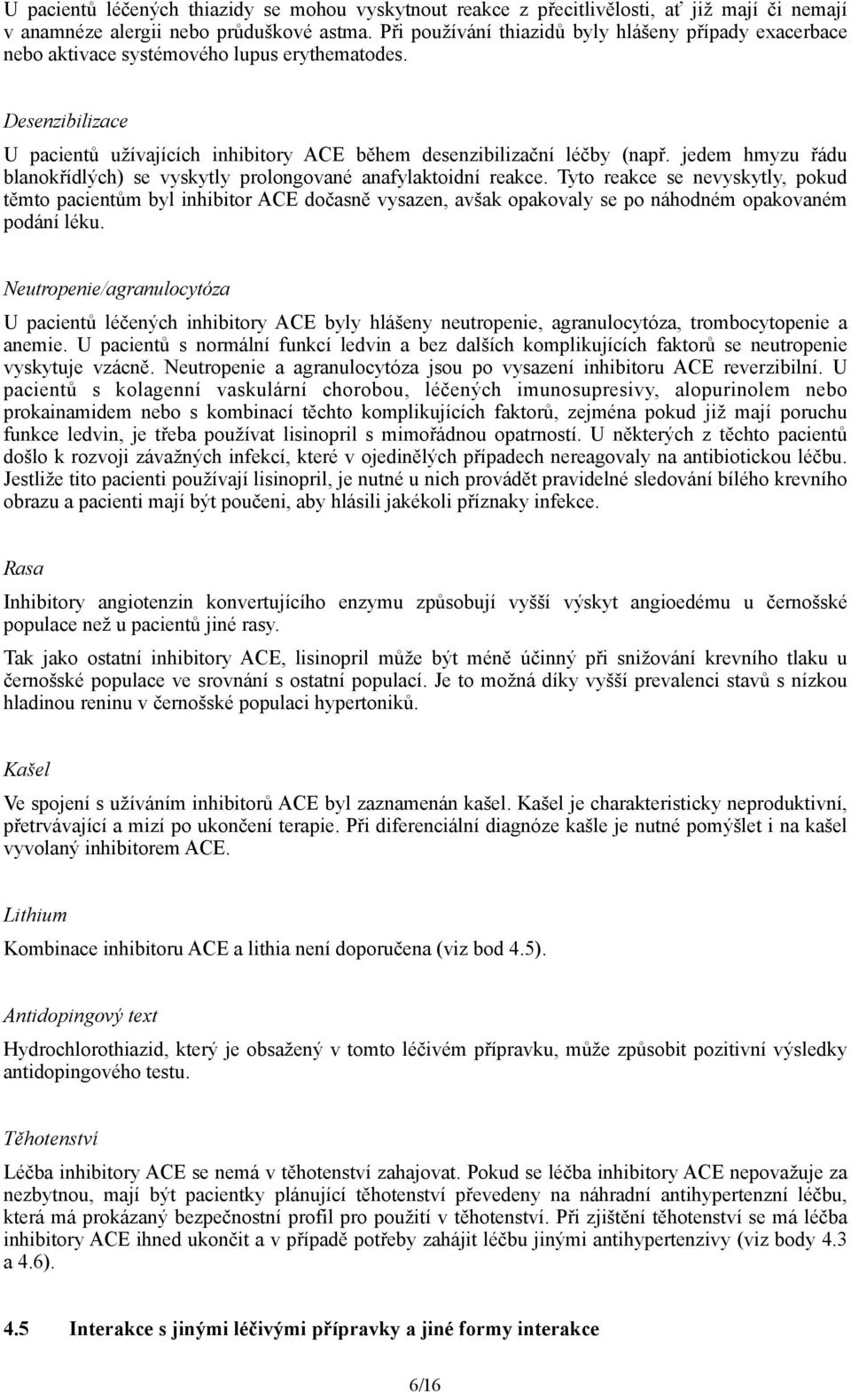 jedem hmyzu řádu blanokřídlých) se vyskytly prolongované anafylaktoidní reakce.