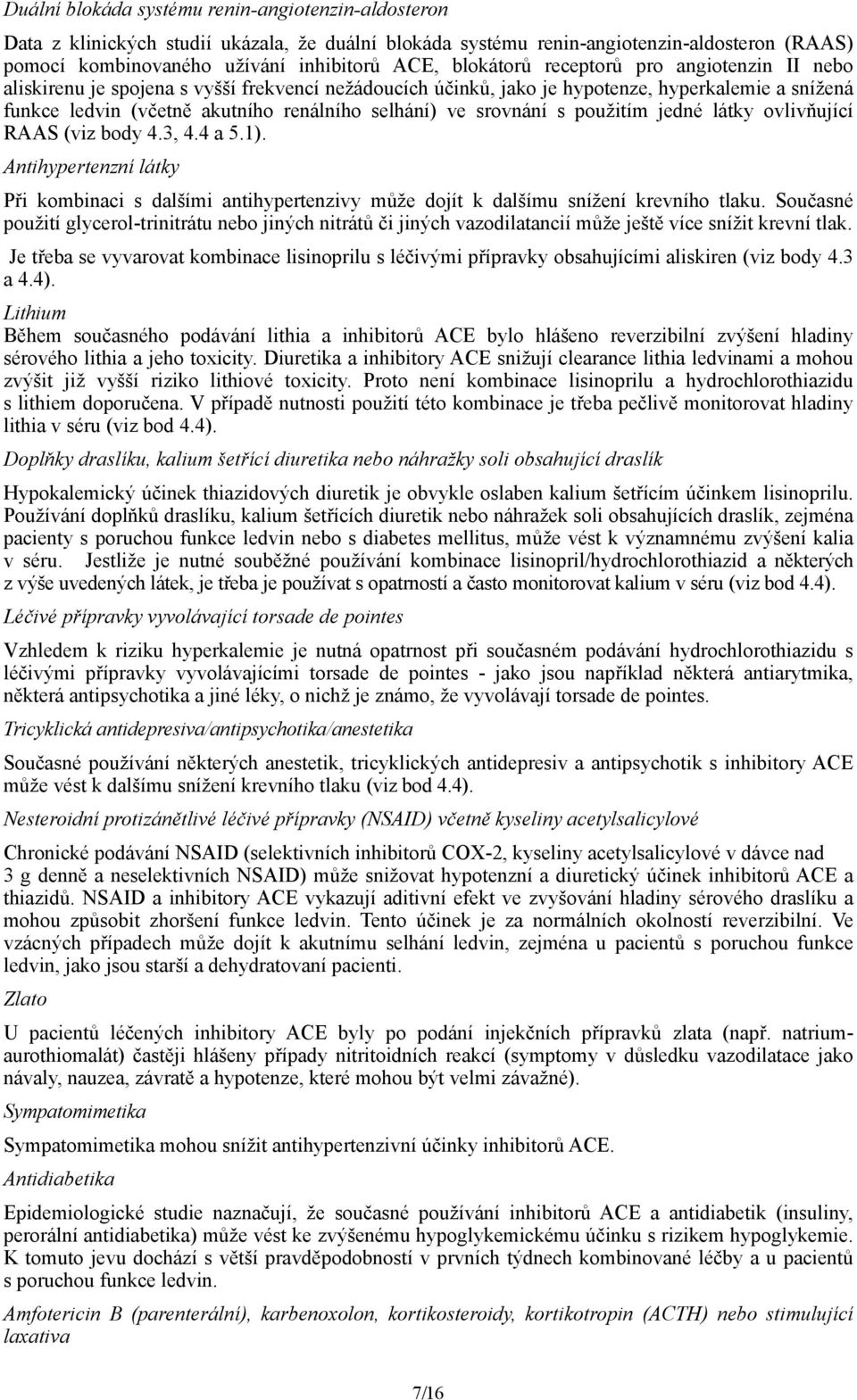 srovnání s použitím jedné látky ovlivňující RAAS (viz body 4.3, 4.4 a 5.1). Antihypertenzní látky Při kombinaci s dalšími antihypertenzivy může dojít k dalšímu snížení krevního tlaku.