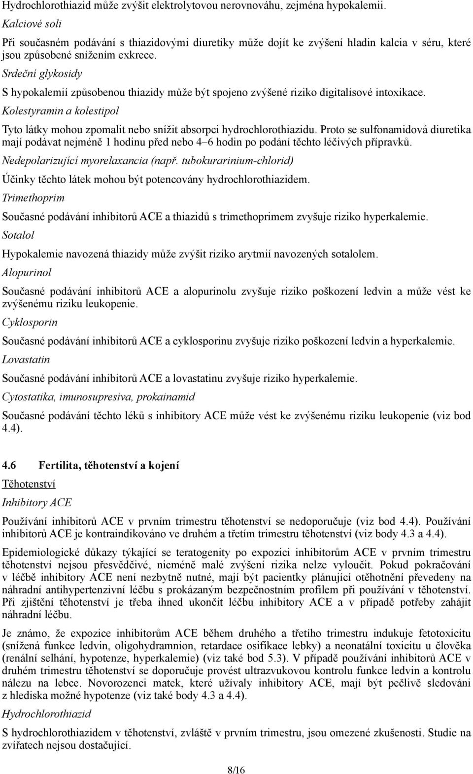 Srdeční glykosidy S hypokalemií způsobenou thiazidy může být spojeno zvýšené riziko digitalisové intoxikace.