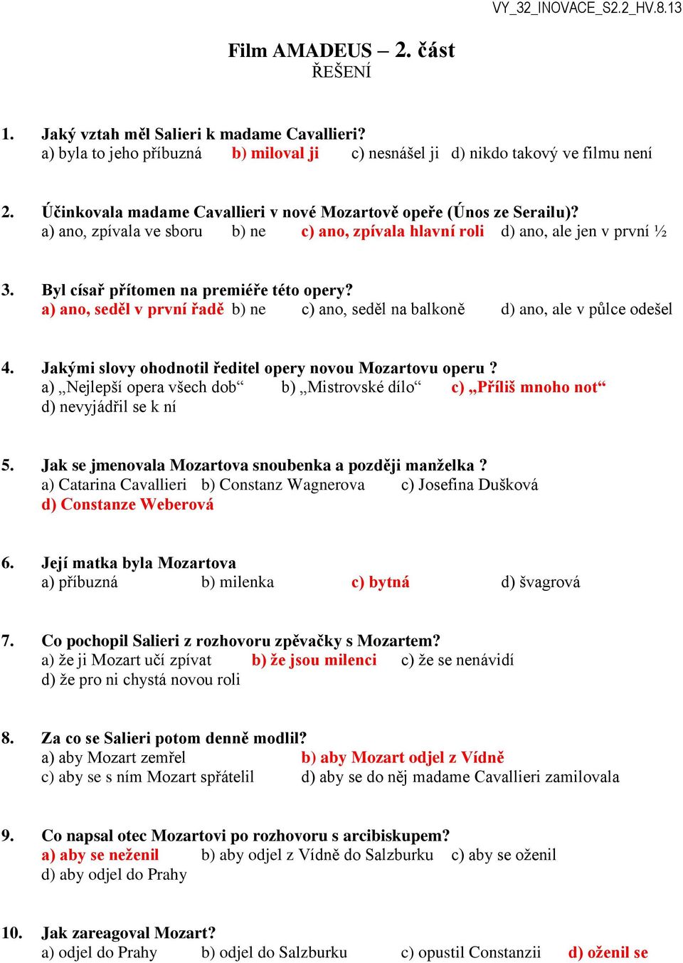 Byl císař přítomen na premiéře této opery? a) ano, seděl v první řadě b) ne c) ano, seděl na balkoně d) ano, ale v půlce odešel 4. Jakými slovy ohodnotil ředitel opery novou Mozartovu operu?