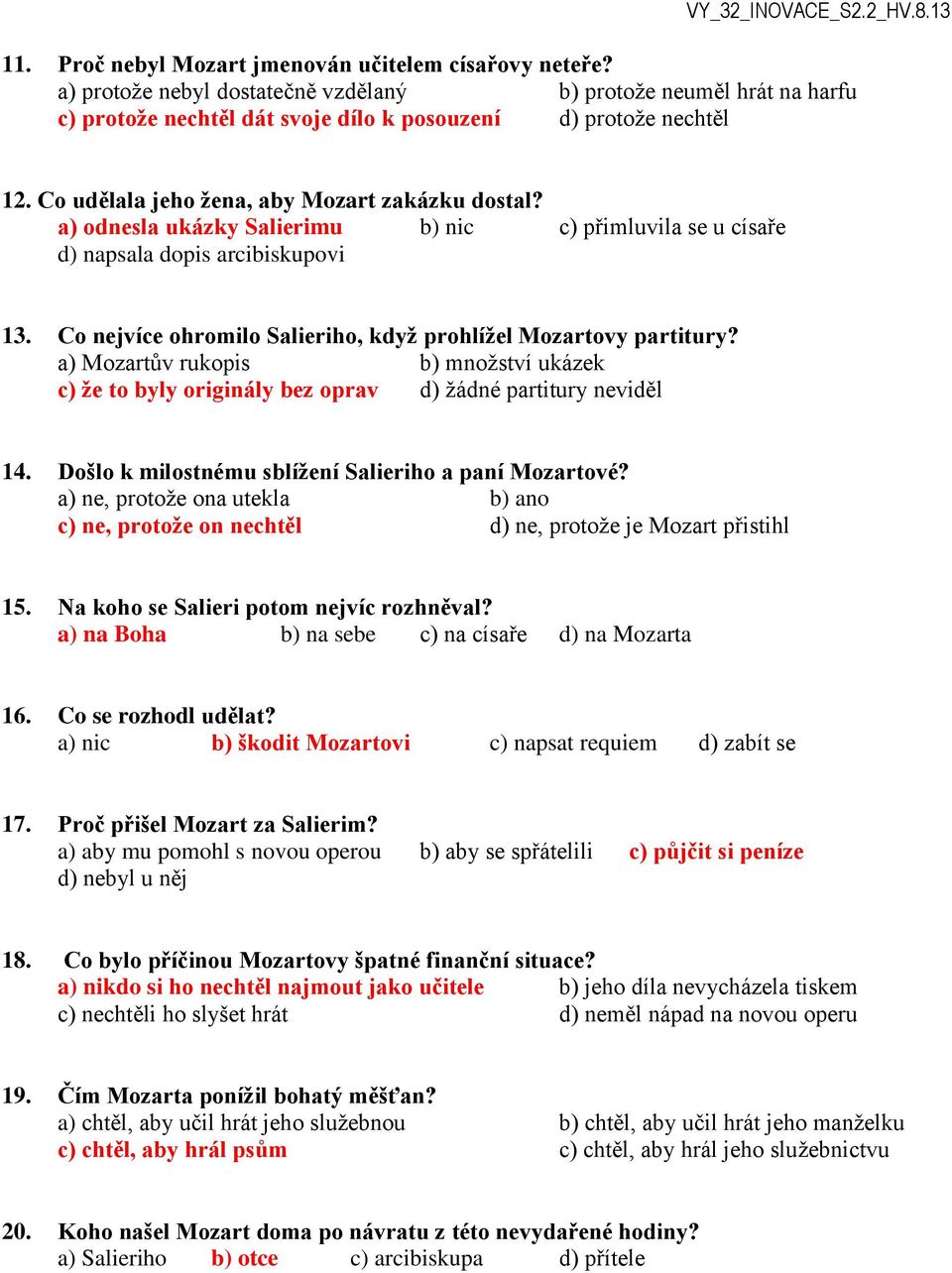 Co nejvíce ohromilo Salieriho, když prohlížel Mozartovy partitury? a) Mozartův rukopis b) množství ukázek c) že to byly originály bez oprav d) žádné partitury neviděl 14.