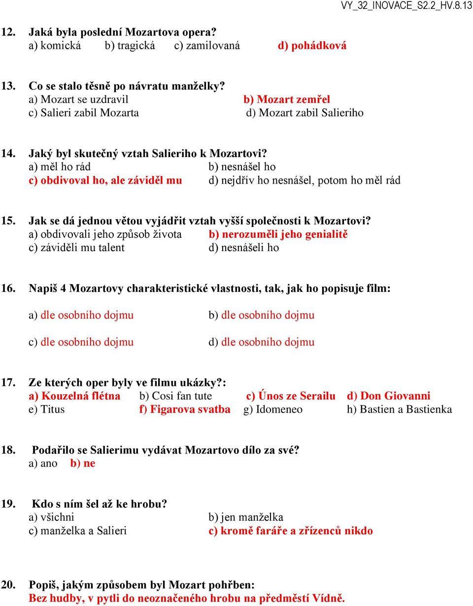 a) měl ho rád b) nesnášel ho c) obdivoval ho, ale záviděl mu d) nejdřív ho nesnášel, potom ho měl rád 15. Jak se dá jednou větou vyjádřit vztah vyšší společnosti k Mozartovi?