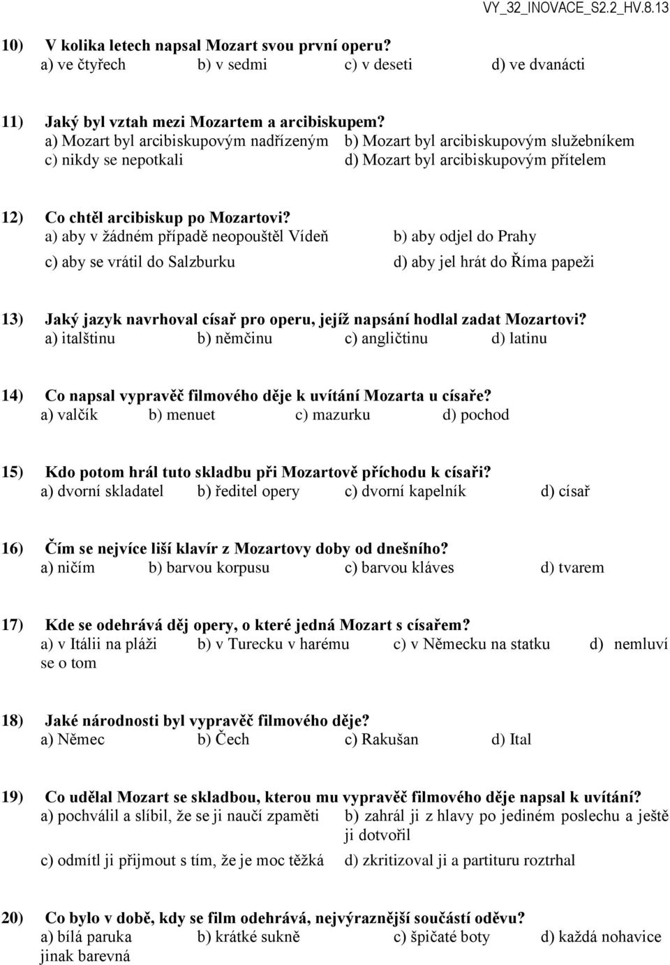 a) aby v žádném případě neopouštěl Vídeň b) aby odjel do Prahy c) aby se vrátil do Salzburku d) aby jel hrát do Říma papeži 13) Jaký jazyk navrhoval císař pro operu, jejíž napsání hodlal zadat