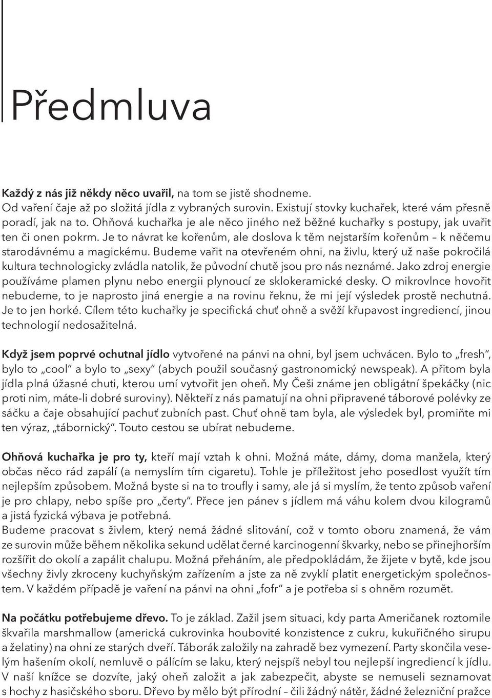 Budeme vařit na otevřeném ohni, na živlu, který už naše pokročilá kultura technologicky zvládla natolik, že původní chutě jsou pro nás neznámé.