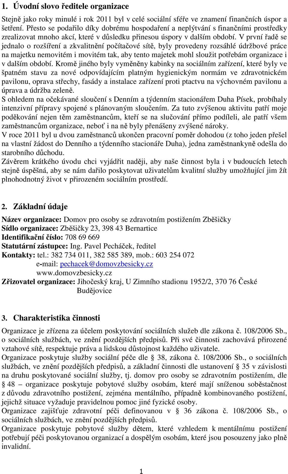 V první řadě se jednalo o rozšíření a zkvalitnění počítačové sítě, byly provedeny rozsáhlé údržbové práce na majetku nemovitém i movitém tak, aby tento majetek mohl sloužit potřebám organizace i v