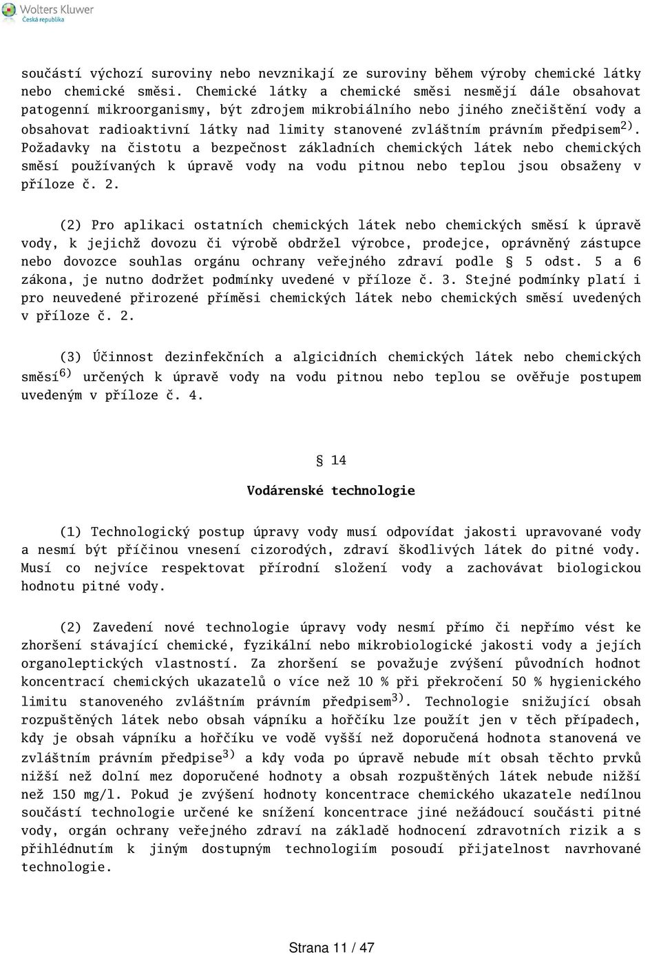 právním předpisem ). Požadavky na čistotu a bezpečnost základních chemických látek nebo chemických směsí používaných k úpravě vody na vodu pitnou nebo teplou jsou obsaženy v příloze č.