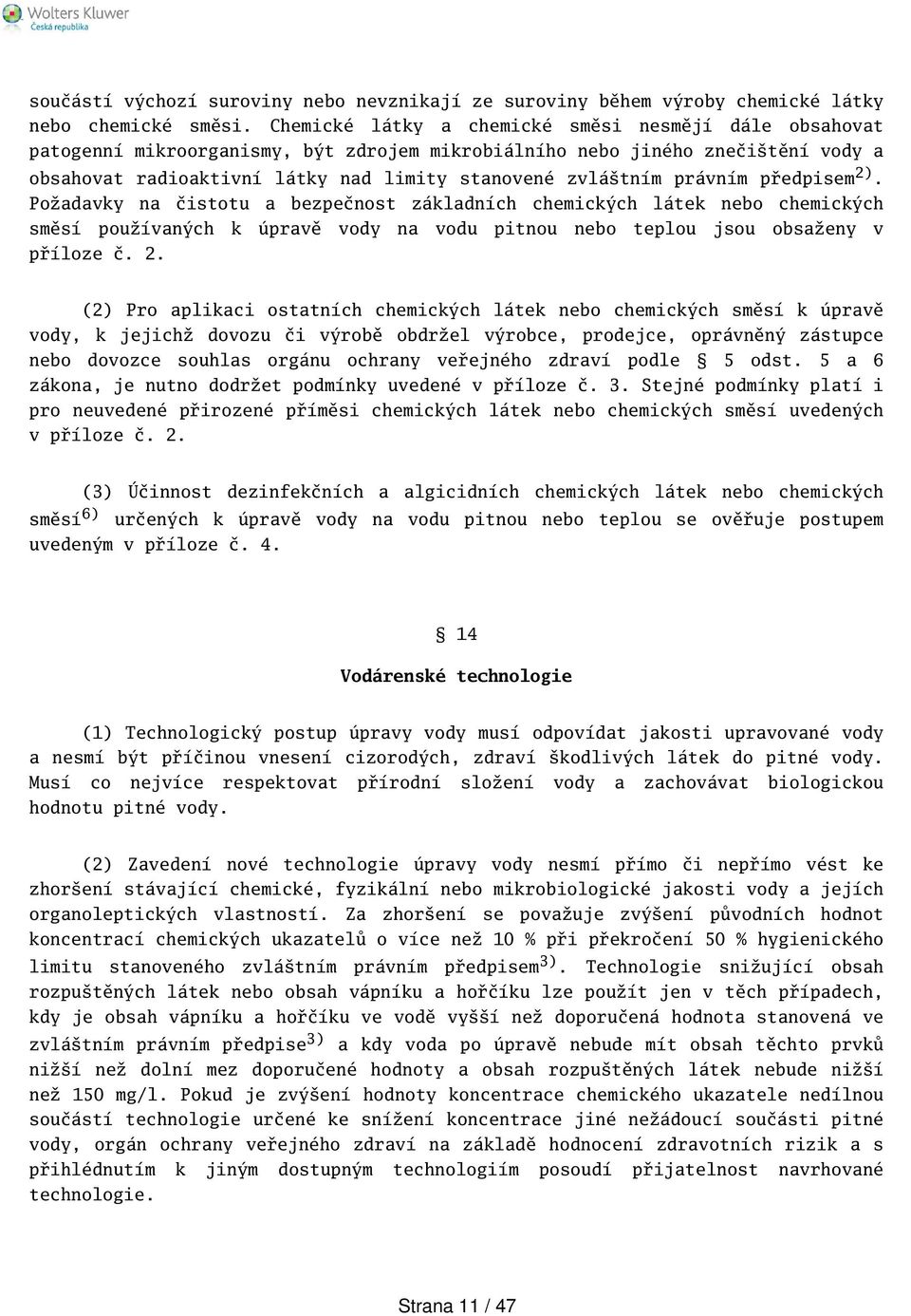 právním předpisem ). Požadavky na čistotu a bezpečnost základních chemických látek nebo chemických směsí používaných k úpravě vody na vodu pitnou nebo teplou jsou obsaženy v příloze č.