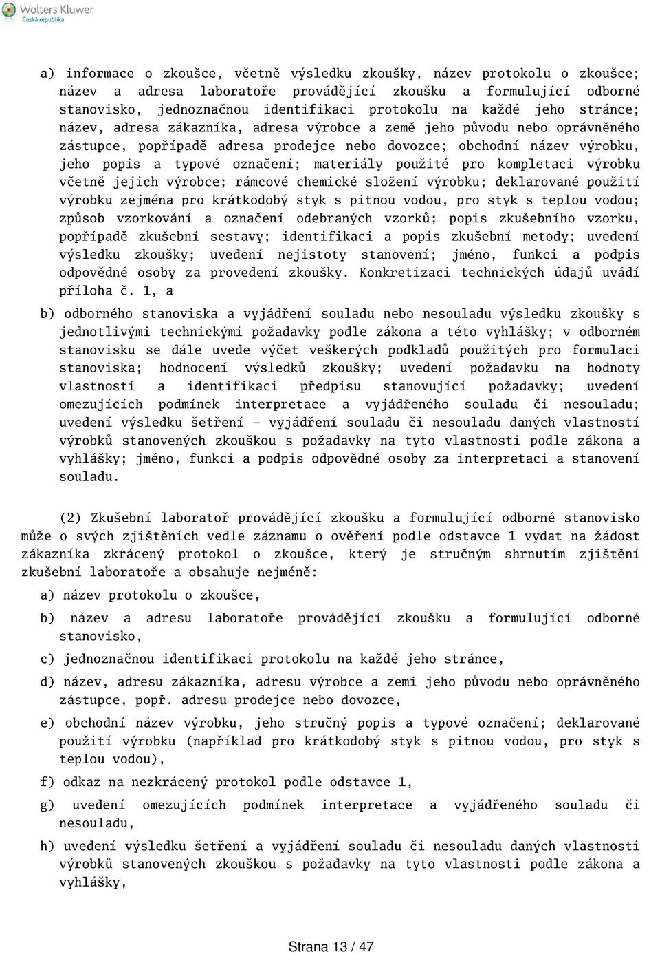 materiály použité pro kompletaci výrobku včetně jejich výrobce; rámcové chemické složení výrobku; deklarované použití výrobku zejména pro krátkodobý styk s pitnou vodou, pro styk s teplou vodou;