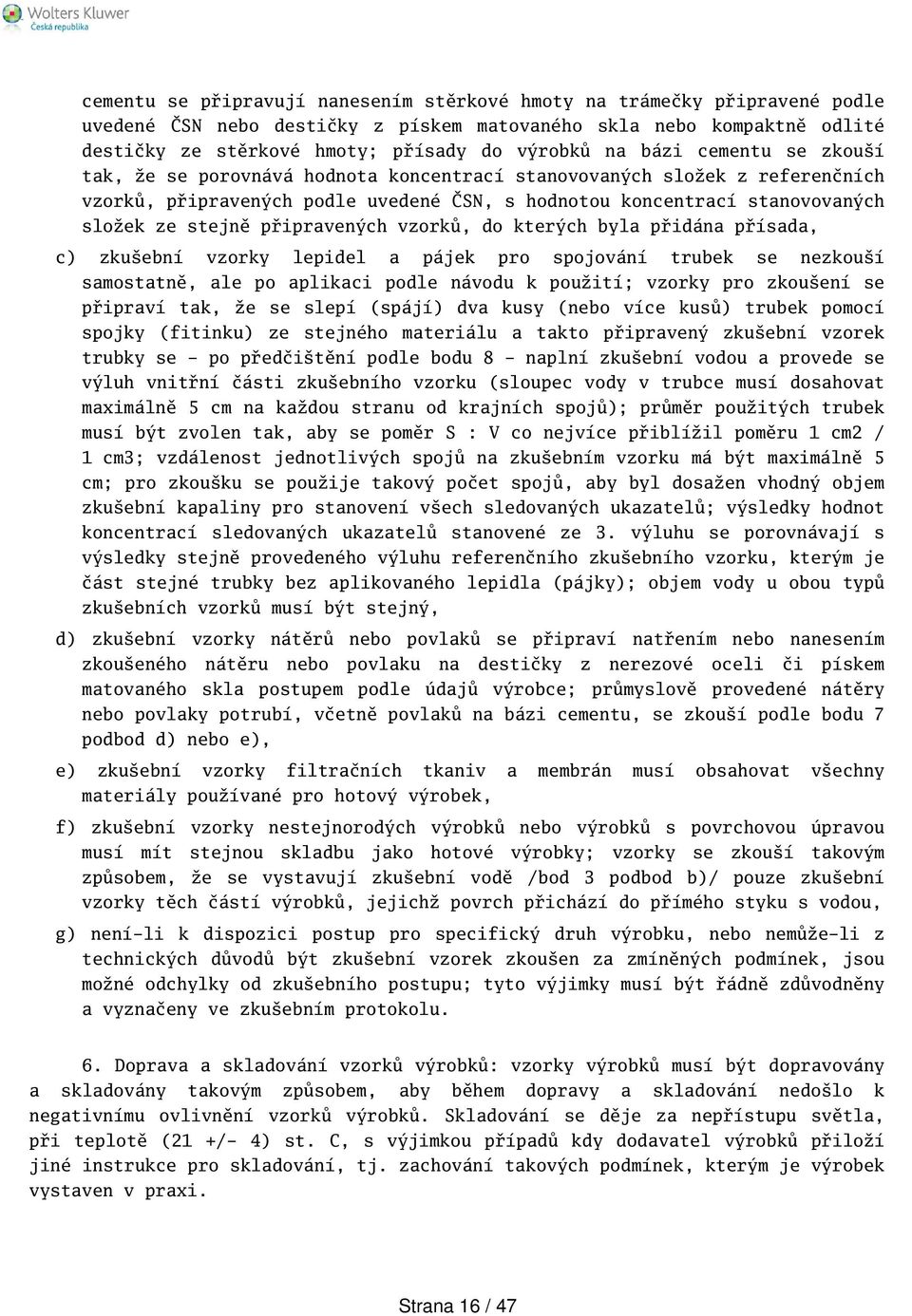 připravených vzorků, do kterých byla přidána přísada, c) zkuební vzorky lepidel a pájek pro spojování trubek se nezkouí samostatně, ale po aplikaci podle návodu k použití; vzorky pro zkouení se