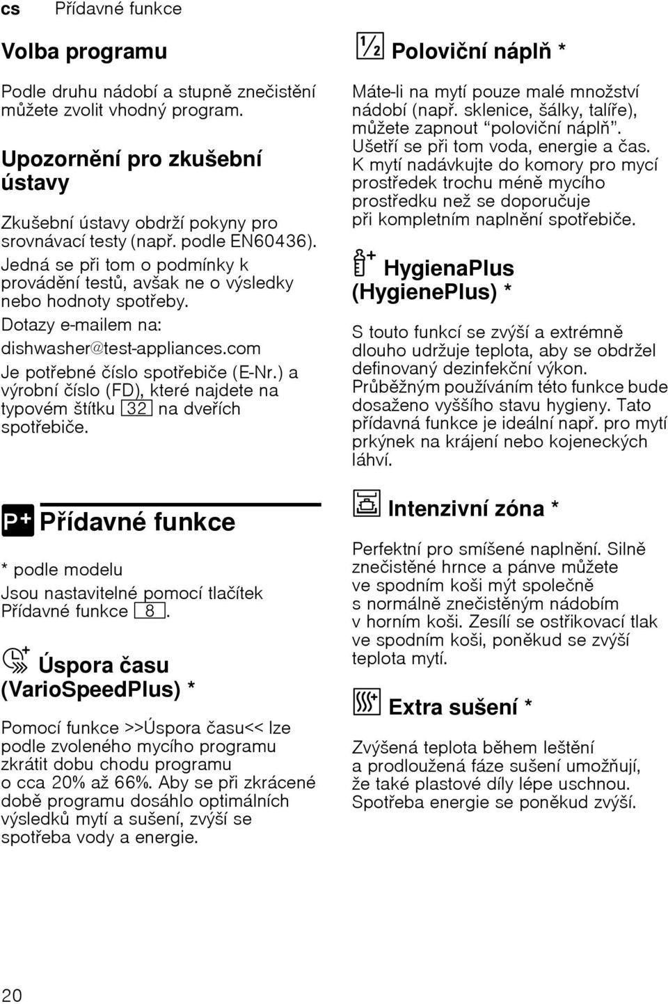 ) a výrobní číslo (FD), které najdete na typovém štítku 92 na dveích spotebiče. 0 Pídavné funkce ídavné P * podle modelu Jsou nastavitelné pomocí tlačítek Pídavné funkce `.