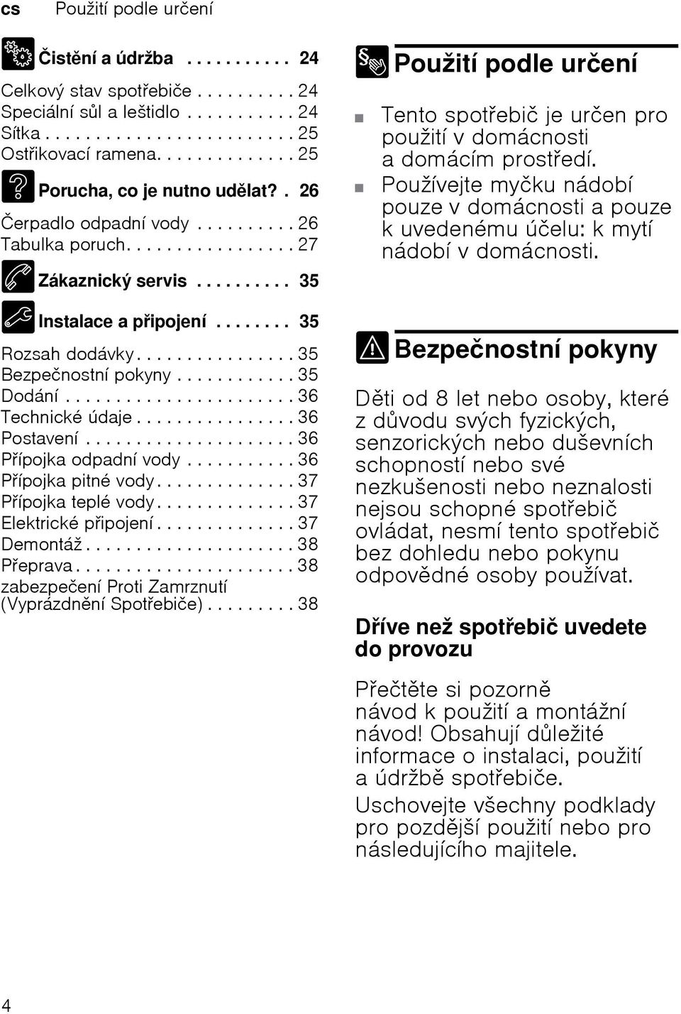 ............... 35 Bezpečnostní pokyny............ 35 Dodání....................... 36 Technické údaje................ 36 Postavení..................... 36 Pípojka odpadní vody........... 36 Pípojka pitné vody.