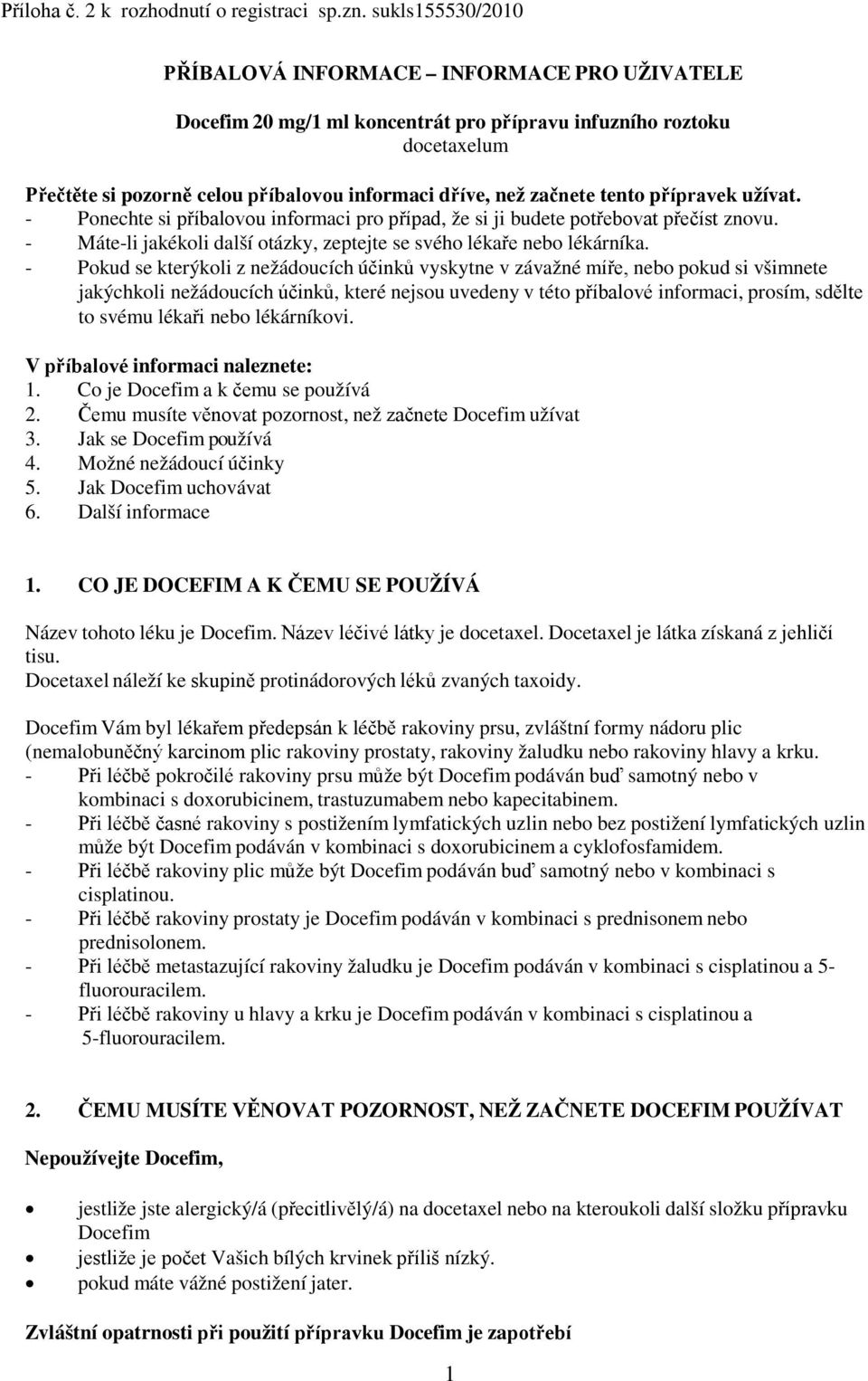 tento přípravek užívat. - Ponechte si příbalovou informaci pro případ, že si ji budete potřebovat přečíst znovu. - Máte-li jakékoli další otázky, zeptejte se svého lékaře nebo lékárníka.