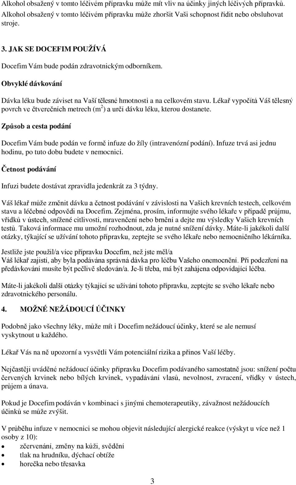 Lékař vypočítá Váš tělesný povrch ve čtverečních metrech (m 2 ) a určí dávku léku, kterou dostanete. Způsob a cesta podání Docefim Vám bude podán ve formě infuze do žíly (intravenózní podání).