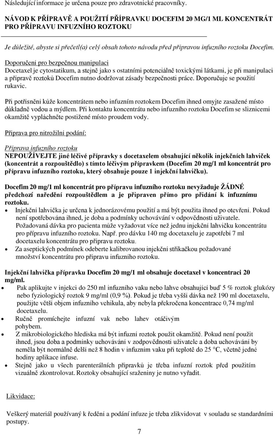 Doporučení pro bezpečnou manipulaci Docetaxel je cytostatikum, a stejně jako s ostatními potenciálně toxickými látkami, je při manipulaci a přípravě roztoků Docefim nutno dodržovat zásady bezpečnosti
